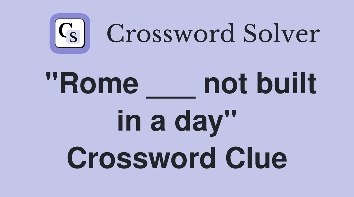 "Rome ___ not built in a day" Crossword Clue