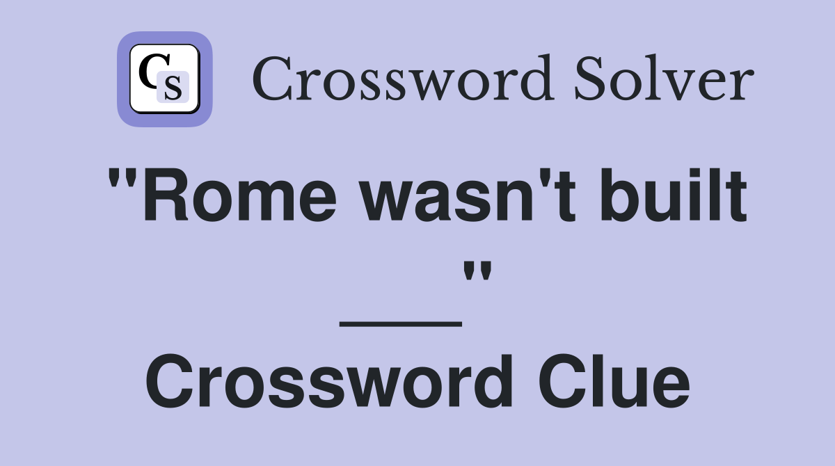 "Rome wasn't built ___" Crossword Clue