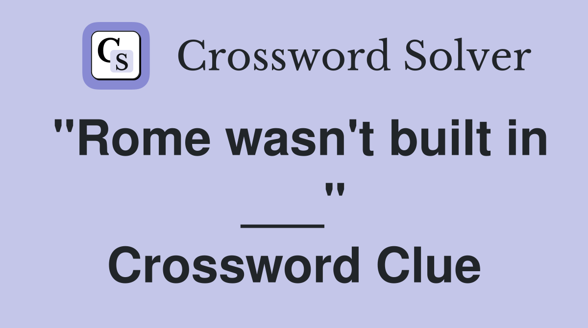 "Rome wasn't built in ___" Crossword Clue