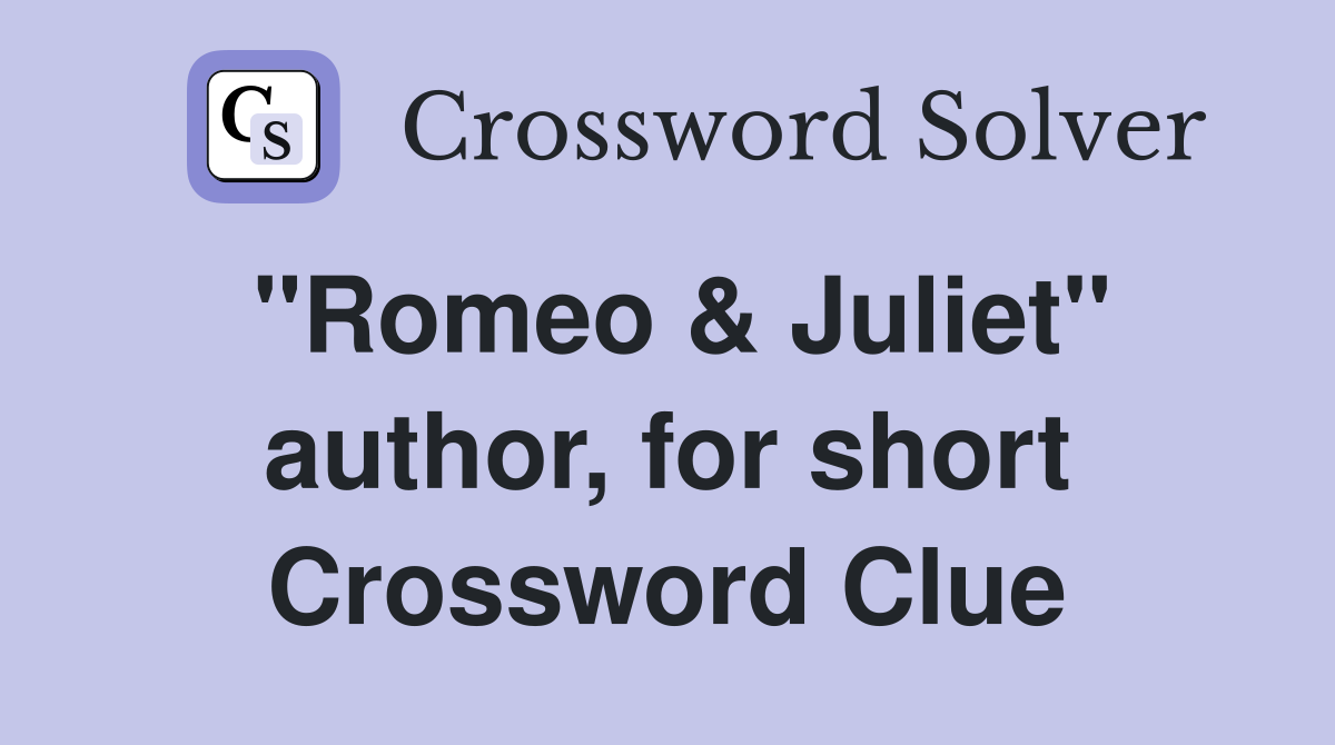 "Romeo & Juliet" author, for short Crossword Clue