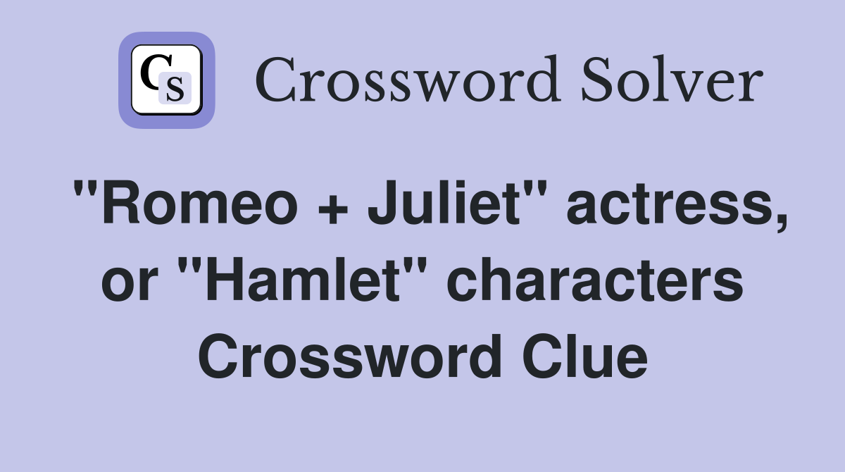 "Romeo + Juliet" actress, or "Hamlet" characters Crossword Clue