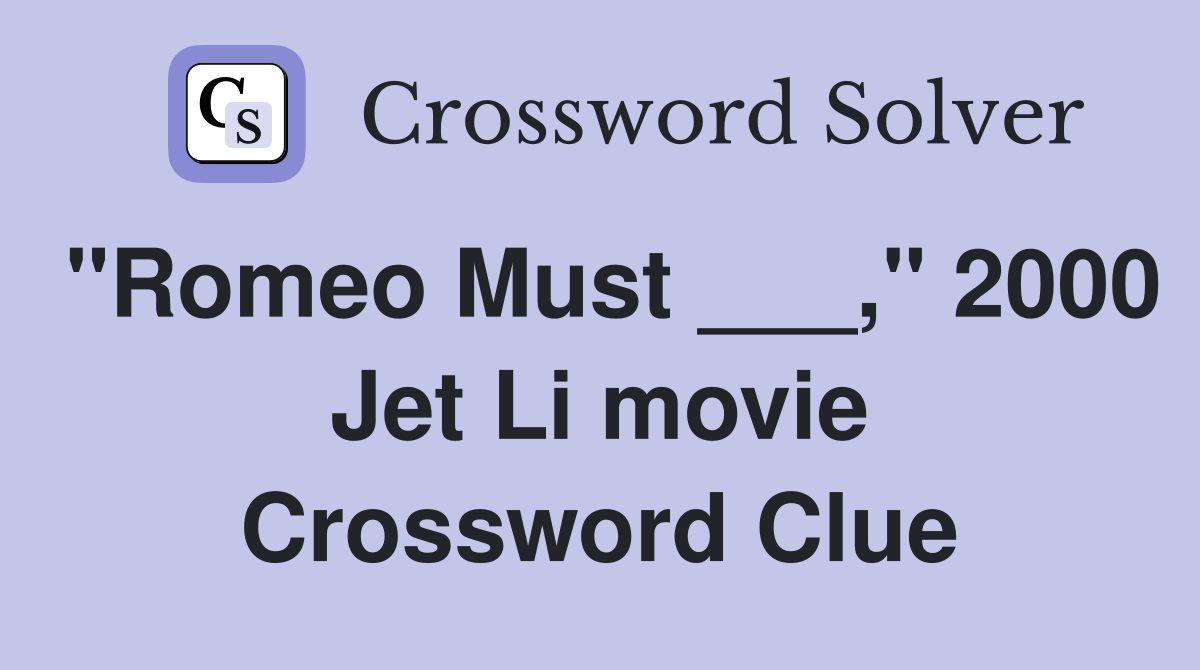 "Romeo Must ___," 2000 Jet Li movie Crossword Clue