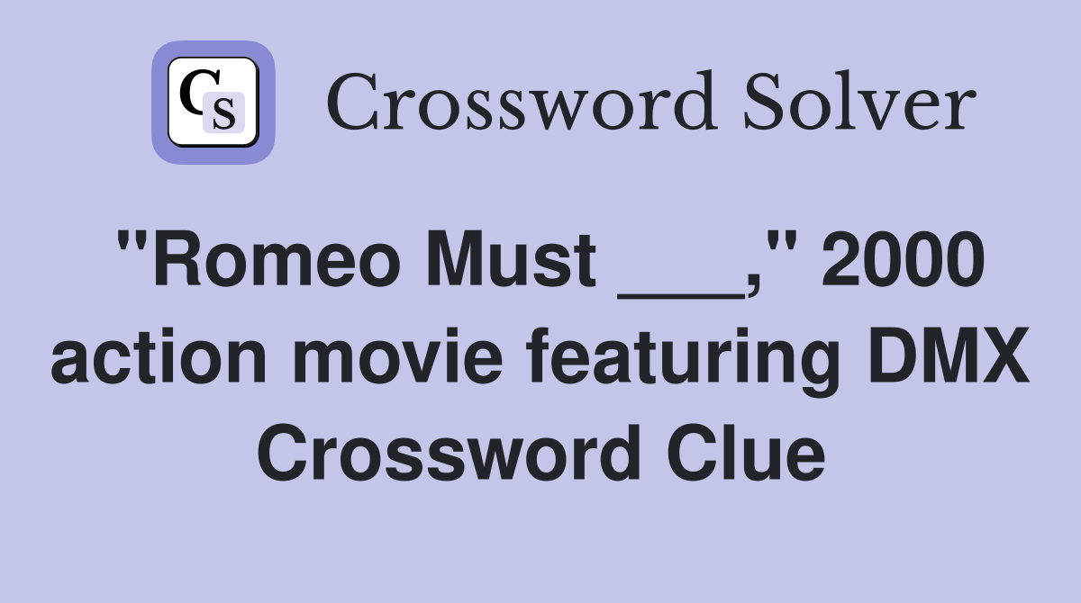 "Romeo Must ___," 2000 action movie featuring DMX Crossword Clue