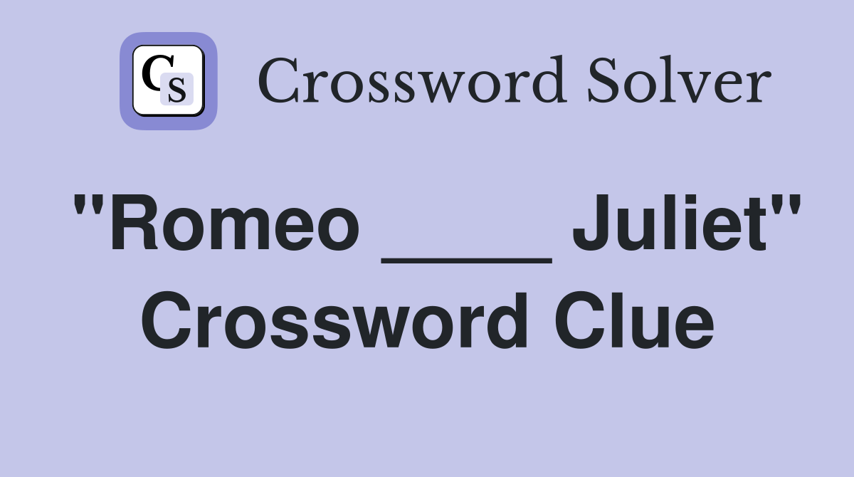 "Romeo ____ Juliet" Crossword Clue