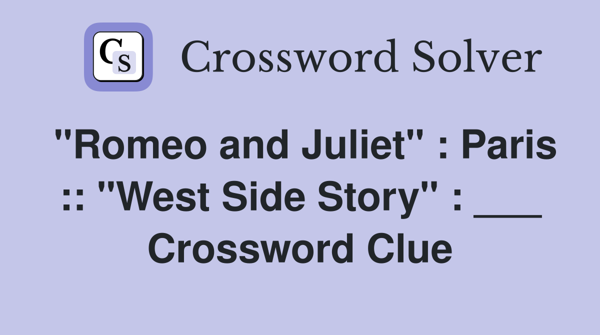 "Romeo and Juliet" : Paris :: "West Side Story" : ___ Crossword Clue