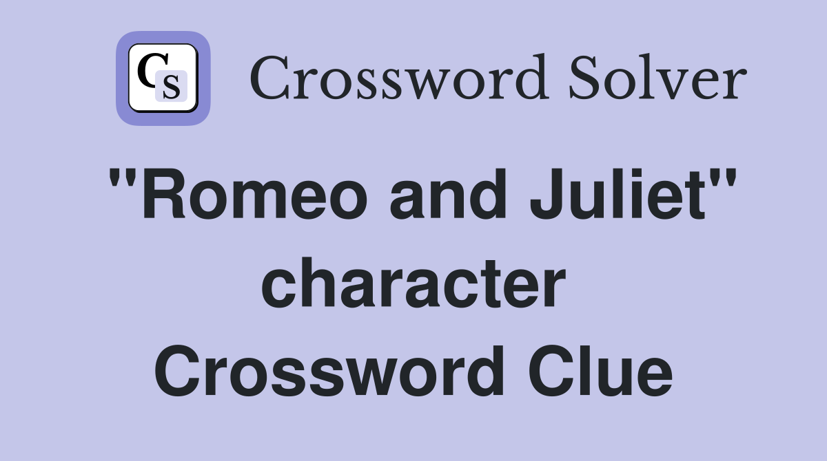 "Romeo and Juliet" character Crossword Clue