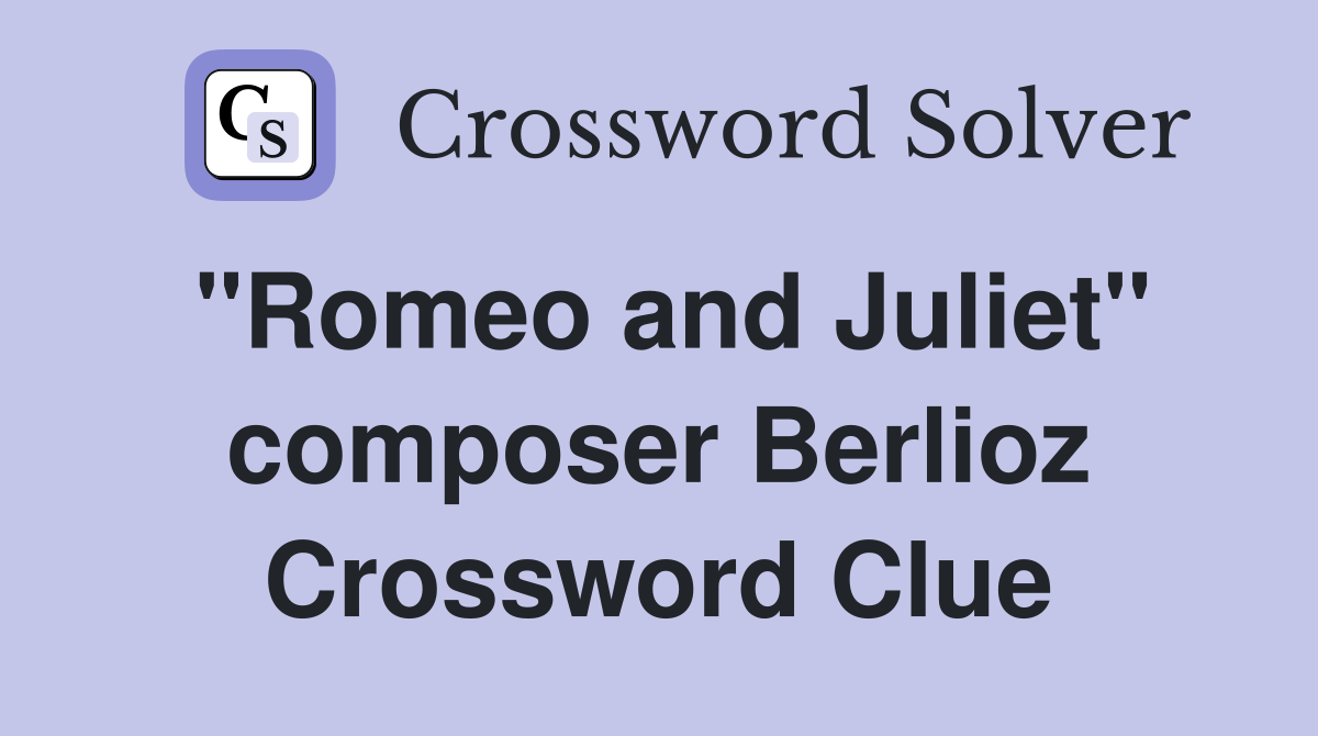 "Romeo and Juliet" composer Berlioz Crossword Clue