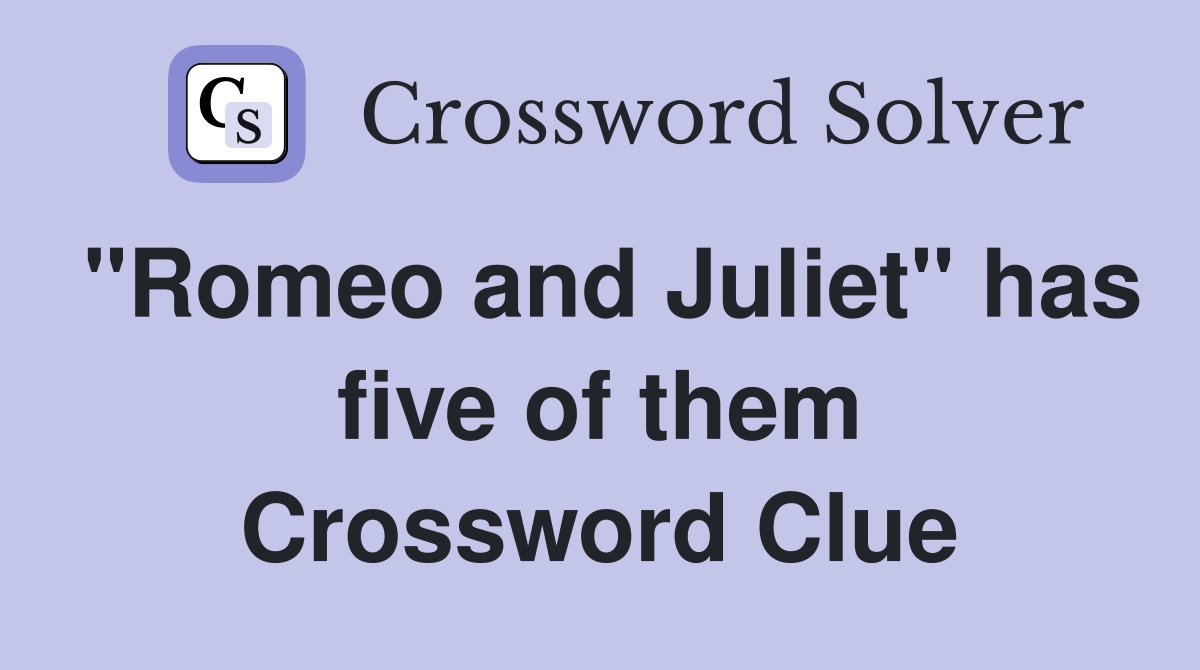 "Romeo and Juliet" has five of them Crossword Clue