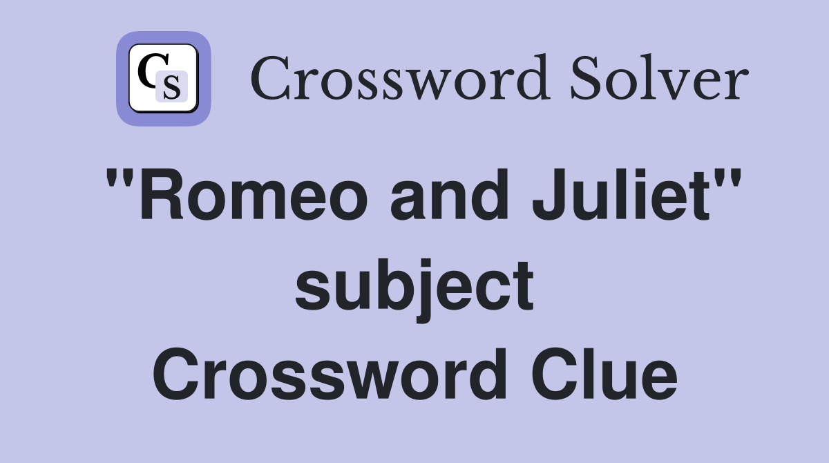 "Romeo and Juliet" subject Crossword Clue