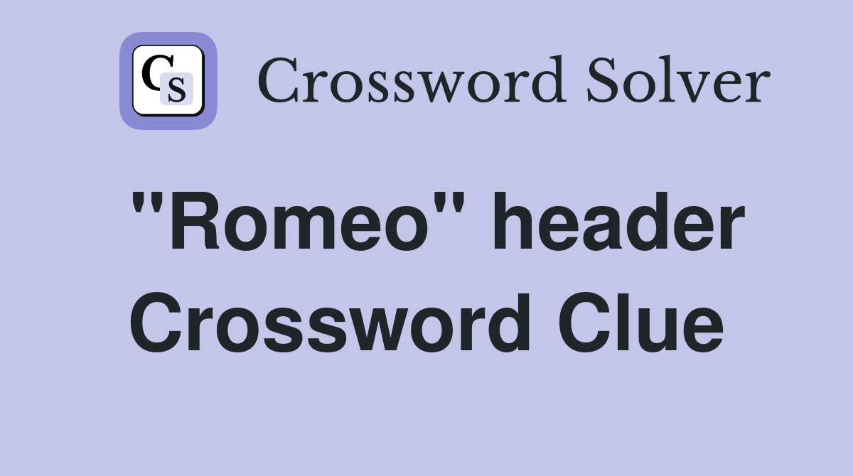 "Romeo" header Crossword Clue
