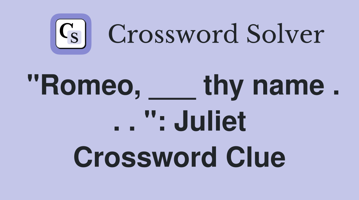 "Romeo, ___ thy name . . . ": Juliet Crossword Clue