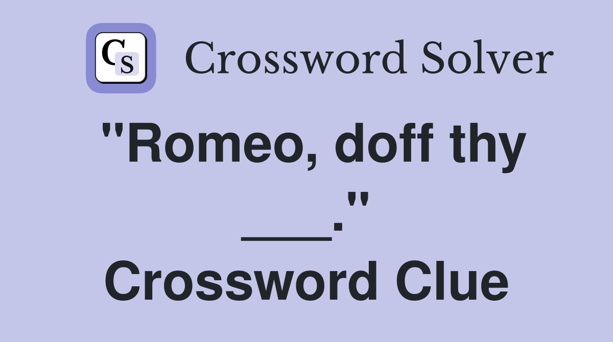 "Romeo, doff thy ___." Crossword Clue