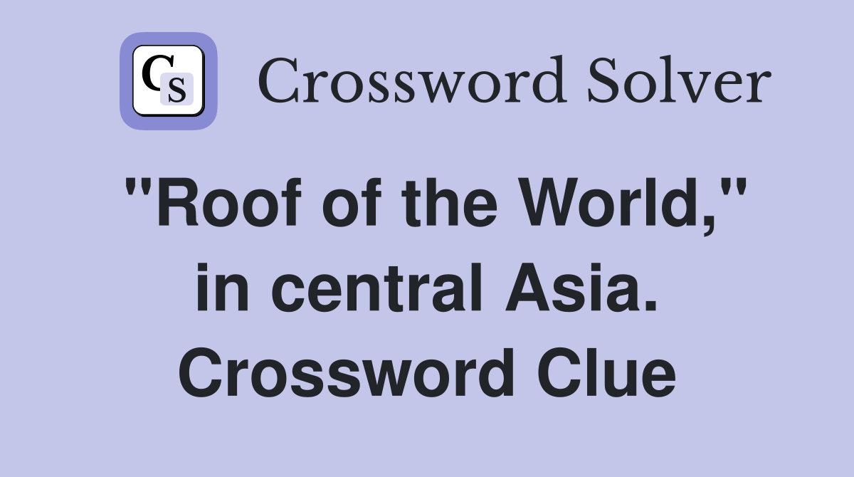 "Roof of the World," in central Asia. Crossword Clue