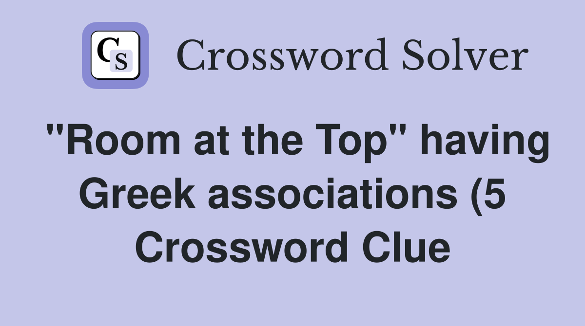 quot Room at the Top quot having Greek associations (5) Crossword Clue quot Room at the Top quot having Greek associations (5) Crossword Clue