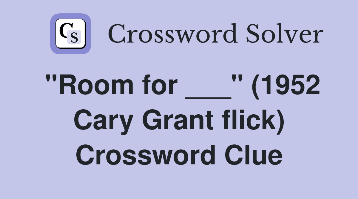 "Room for ___" (1952 Cary Grant flick) Crossword Clue