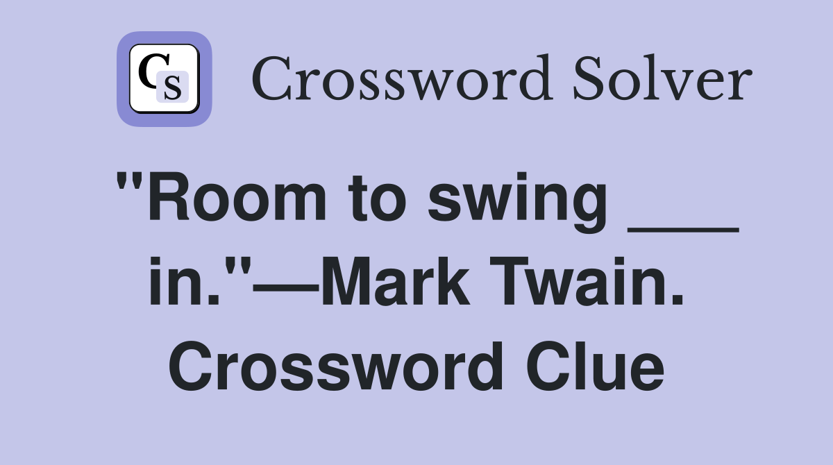 "Room to swing ___ in."—Mark Twain. Crossword Clue