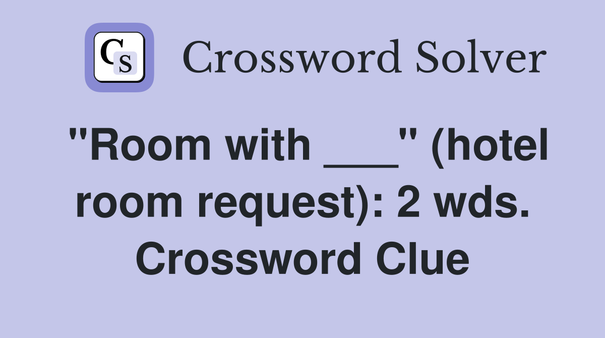 "Room with ___" (hotel room request): 2 wds. Crossword Clue