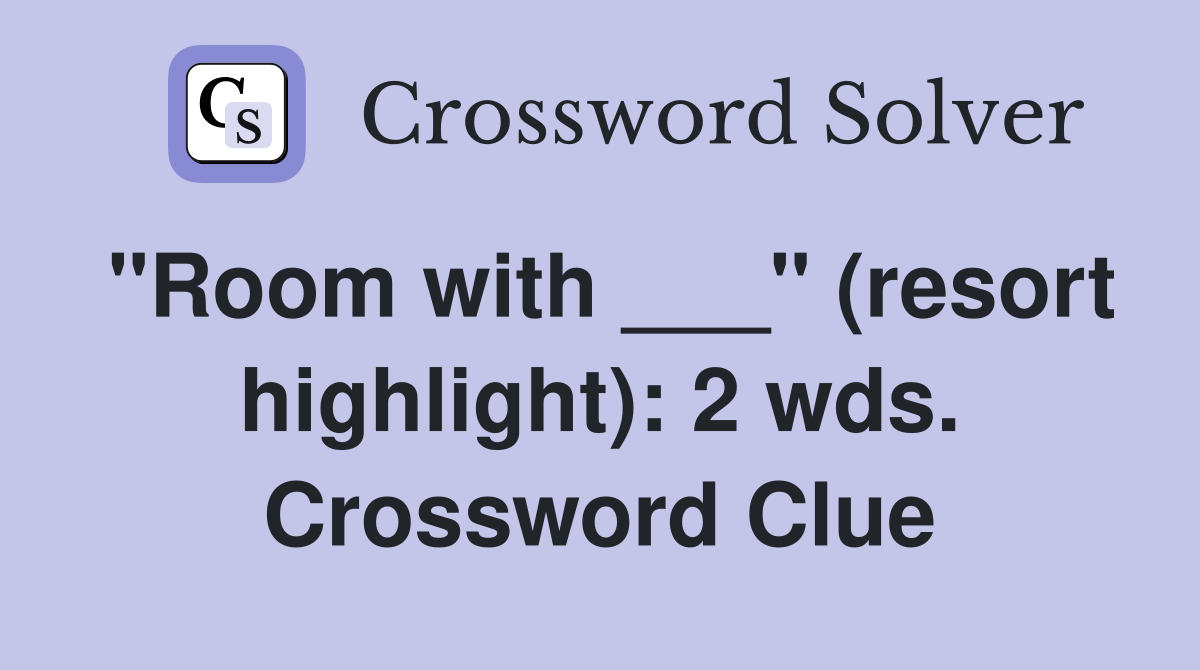 "Room with ___" (resort highlight): 2 wds. Crossword Clue