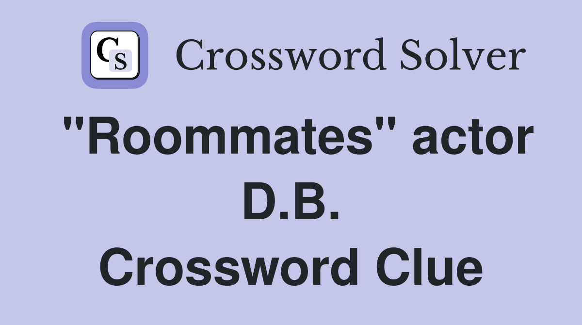 "Roommates" actor D.B. Crossword Clue