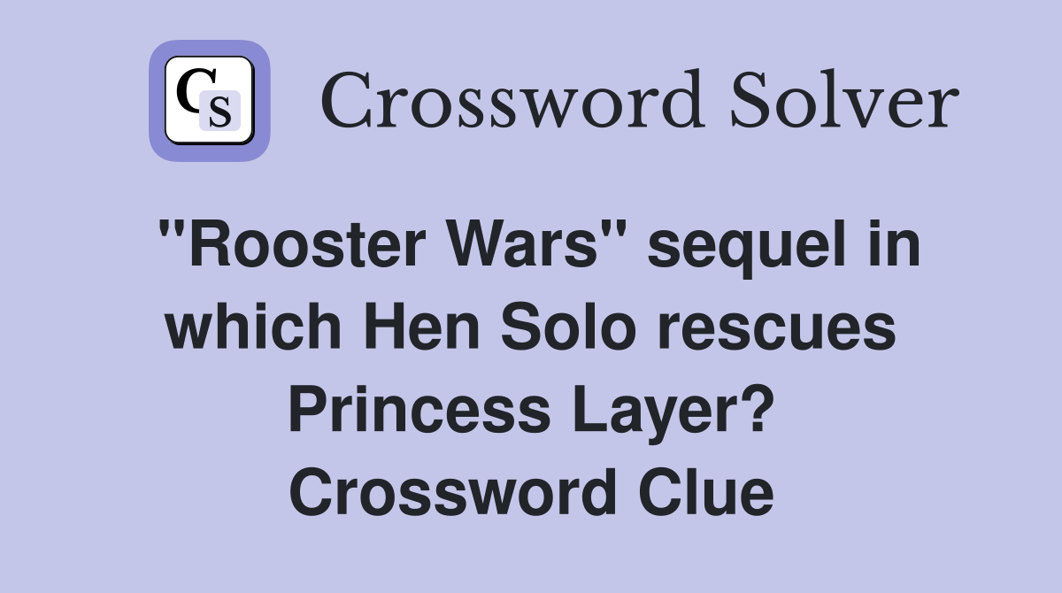 "Rooster Wars" sequel in which Hen Solo rescues Princess Layer? Crossword Clue