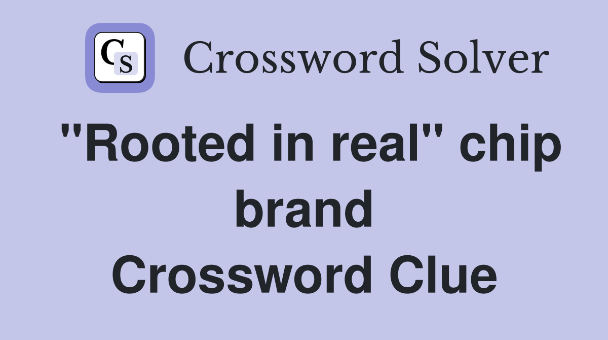 "Rooted in real" chip brand Crossword Clue
