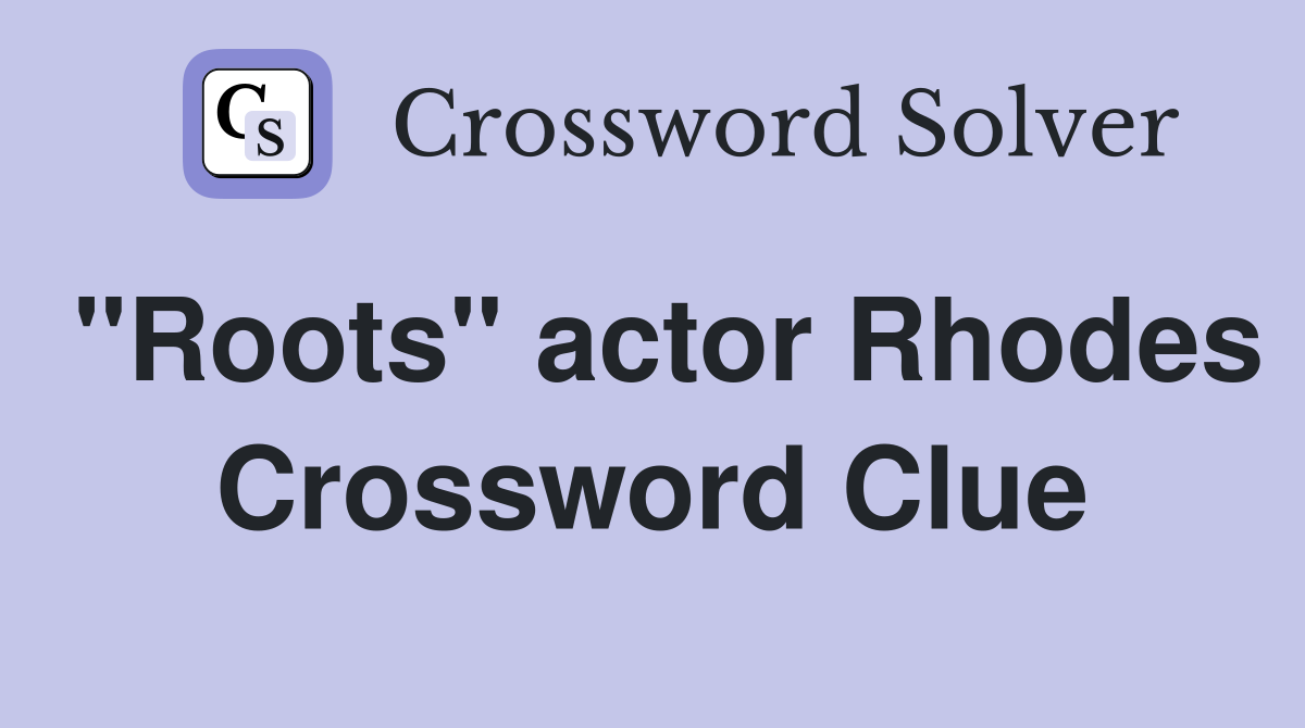 "Roots" actor Rhodes Crossword Clue