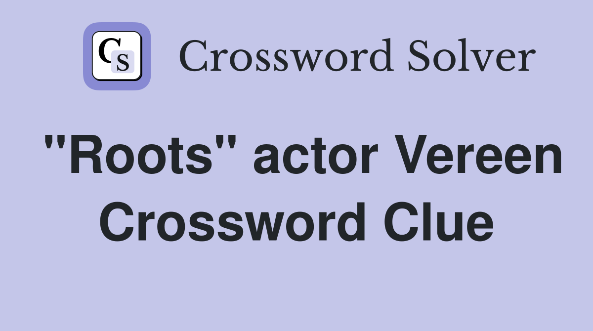 "Roots" actor Vereen Crossword Clue