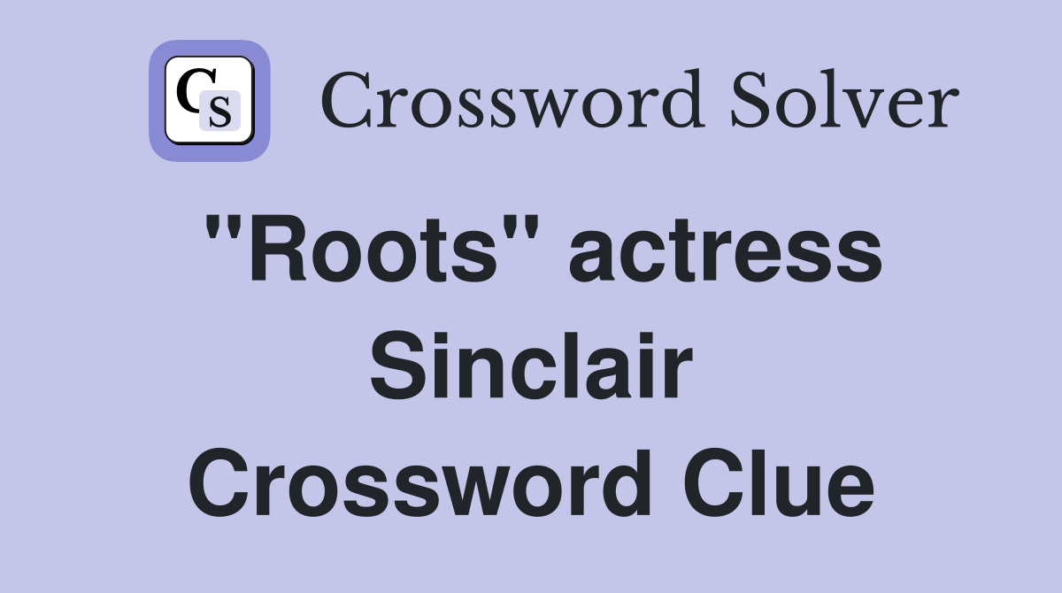 "Roots" actress Sinclair Crossword Clue