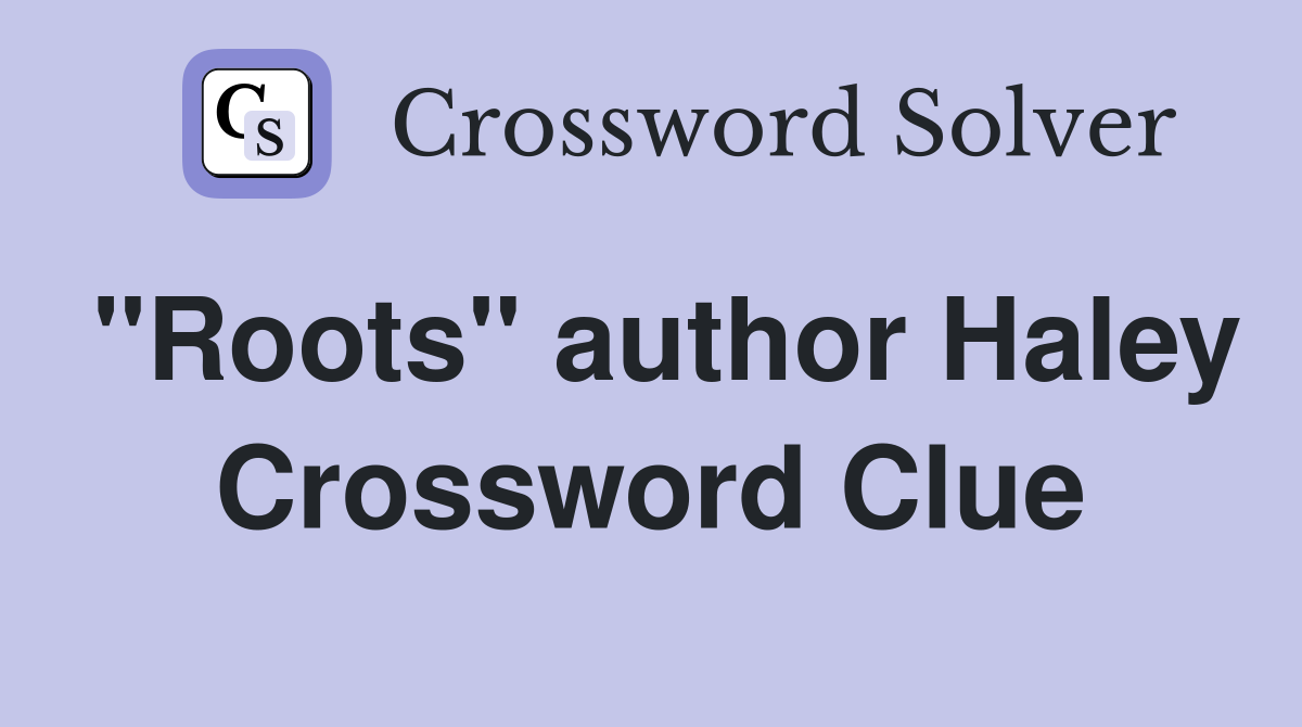 "Roots" author Haley Crossword Clue