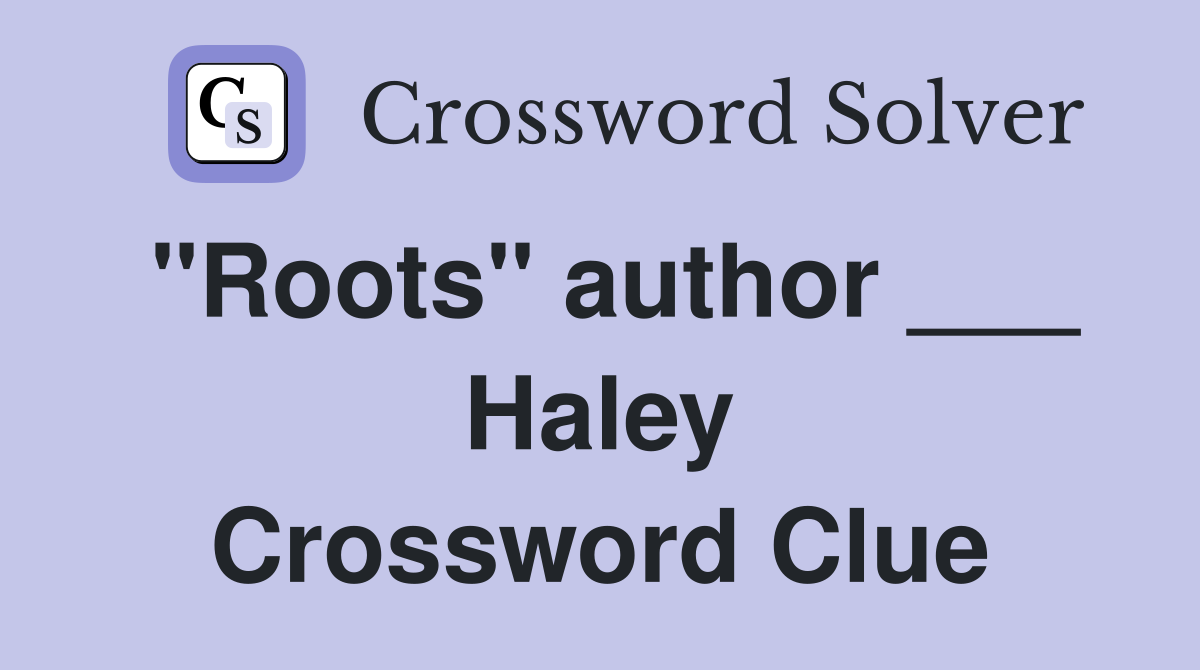 "Roots" author ___ Haley Crossword Clue