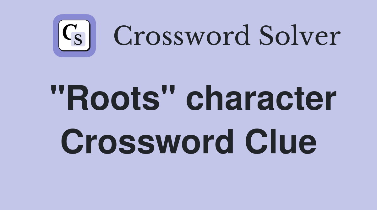 "Roots" character Crossword Clue