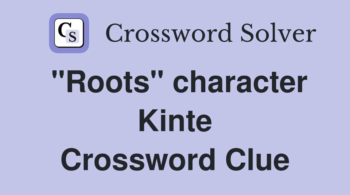 "Roots" character Kinte Crossword Clue