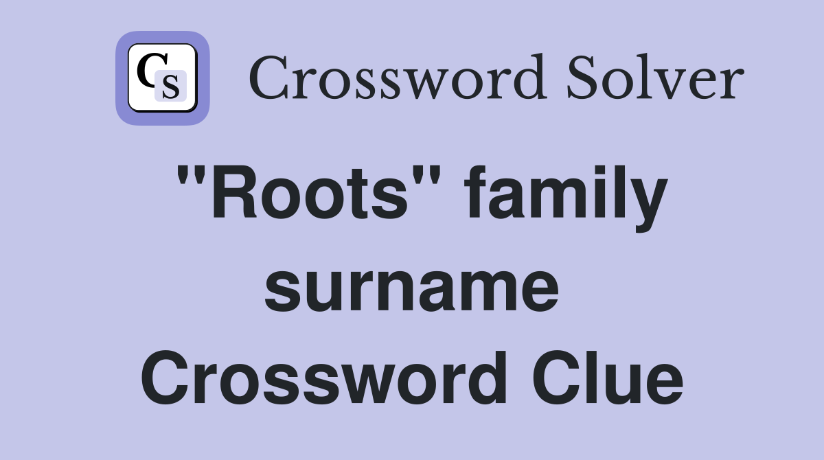 "Roots" family surname Crossword Clue