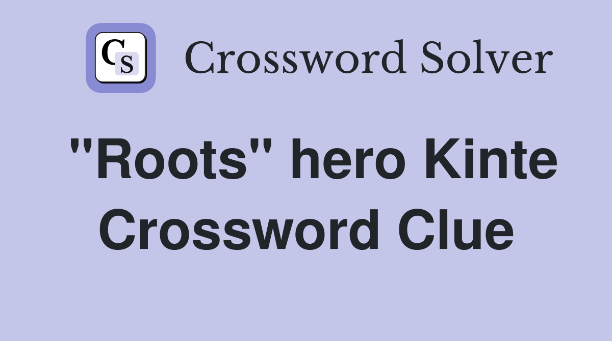 "Roots" hero Kinte Crossword Clue