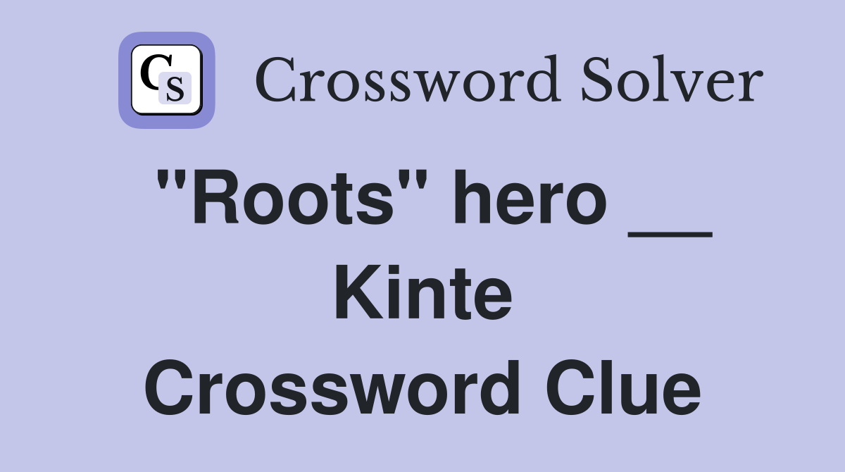 "Roots" hero __ Kinte Crossword Clue