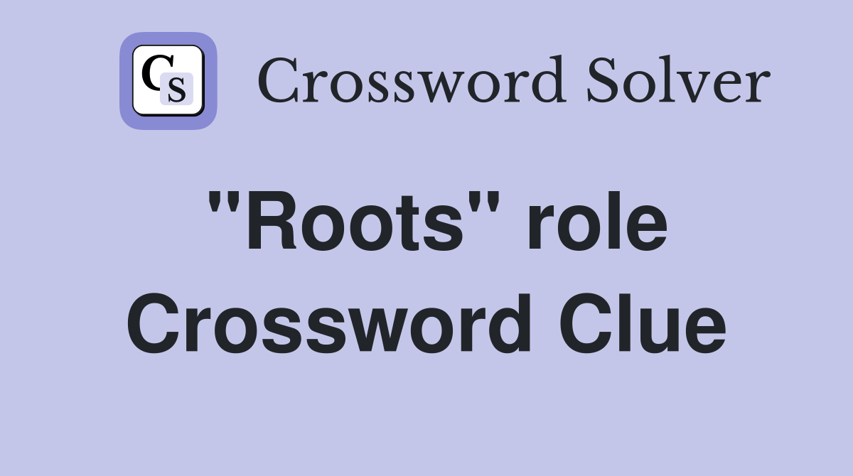 "Roots" role Crossword Clue