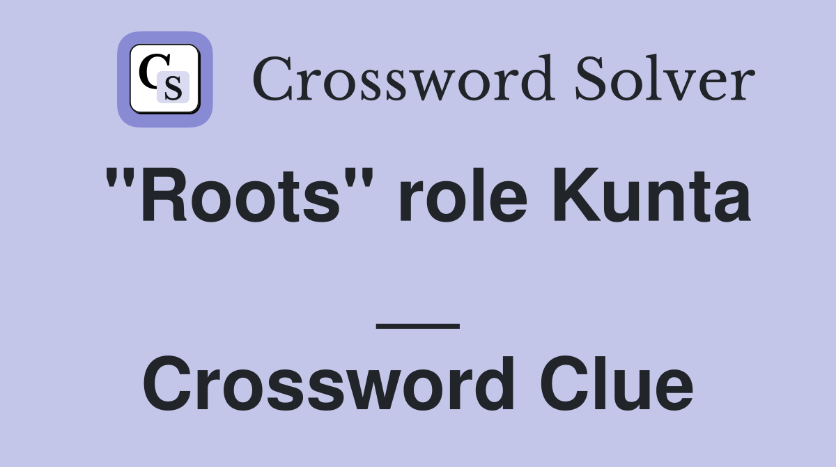 "Roots" role Kunta __ Crossword Clue