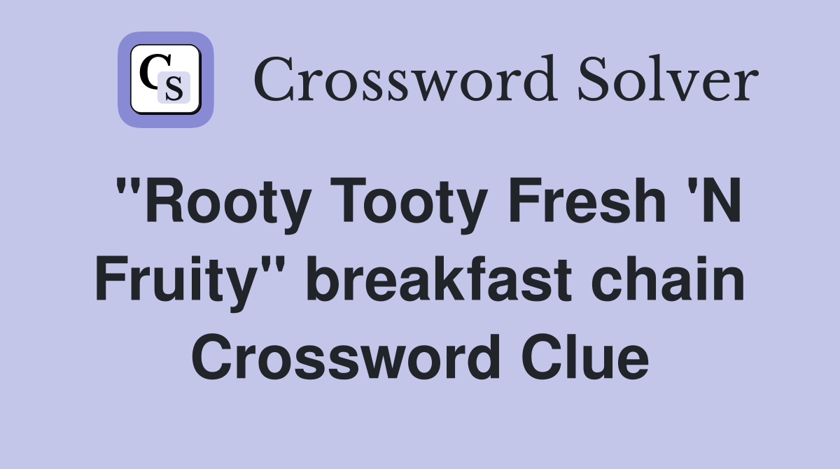 "Rooty Tooty Fresh 'N Fruity" breakfast chain Crossword Clue