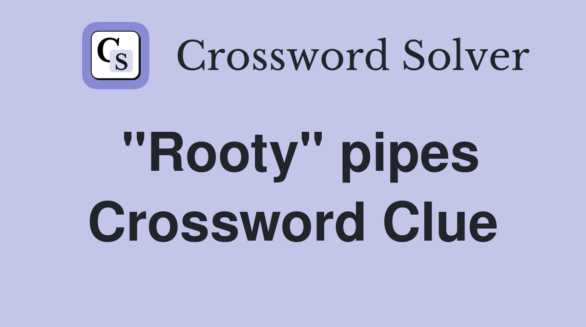 "Rooty" pipes Crossword Clue