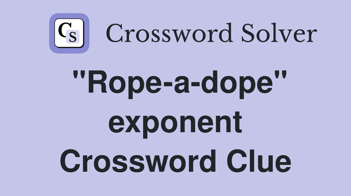"Rope-a-dope" exponent Crossword Clue
