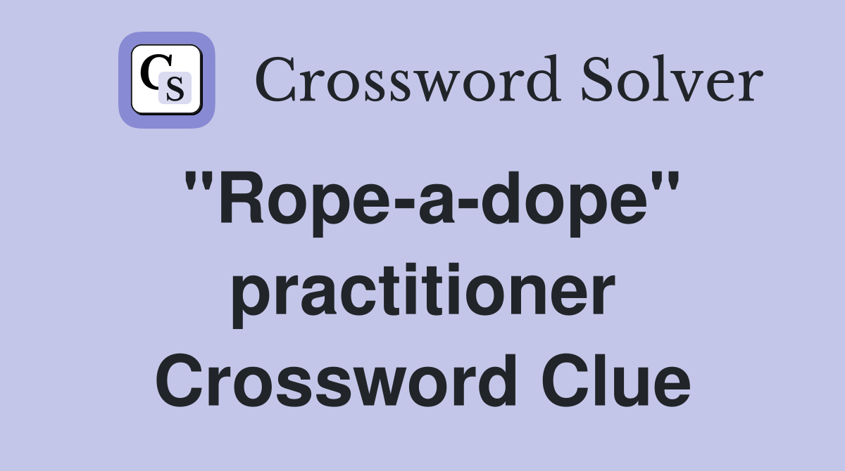 "Rope-a-dope" practitioner Crossword Clue