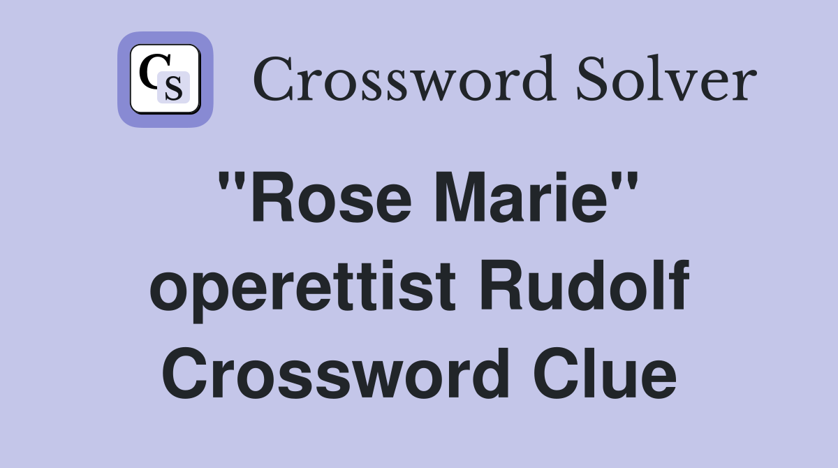 "Rose Marie" operettist Rudolf Crossword Clue