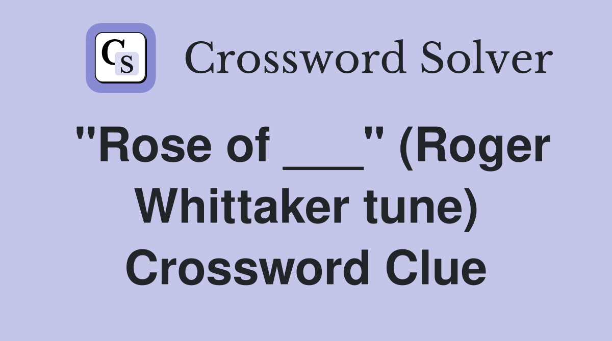 "Rose of ___" (Roger Whittaker tune) Crossword Clue