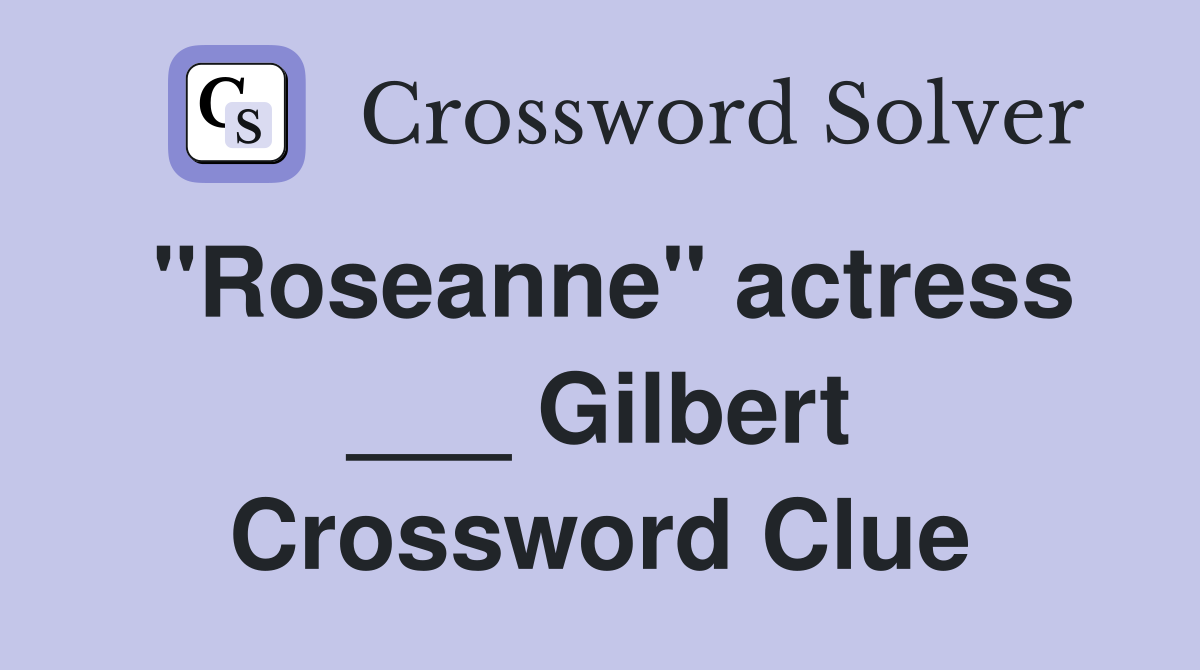 "Roseanne" actress ___ Gilbert Crossword Clue