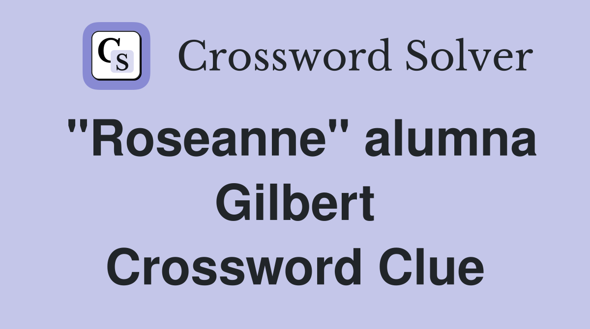 "Roseanne" alumna Gilbert Crossword Clue