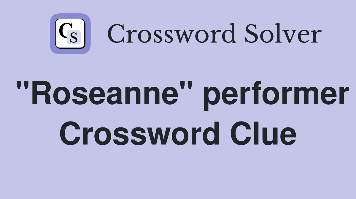 "Roseanne" performer Crossword Clue