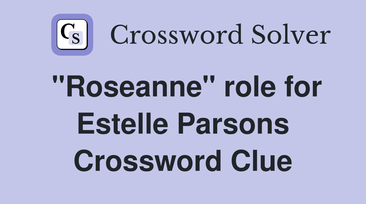 "Roseanne" role for Estelle Parsons Crossword Clue