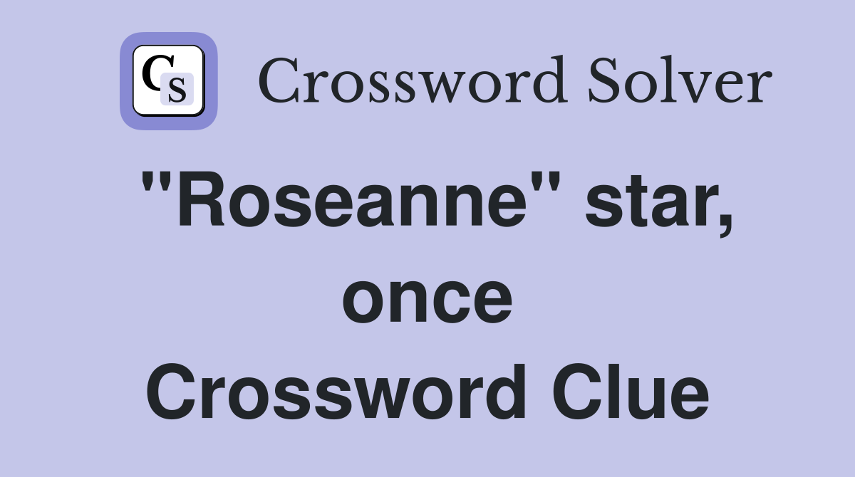 "Roseanne" star, once Crossword Clue