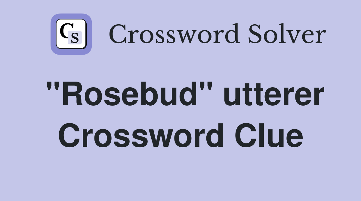"Rosebud" utterer Crossword Clue