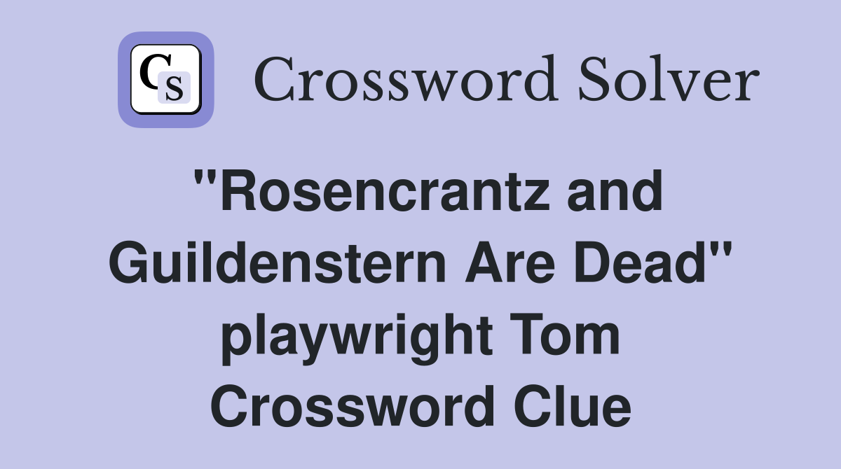 "Rosencrantz and Guildenstern Are Dead" playwright Tom Crossword Clue